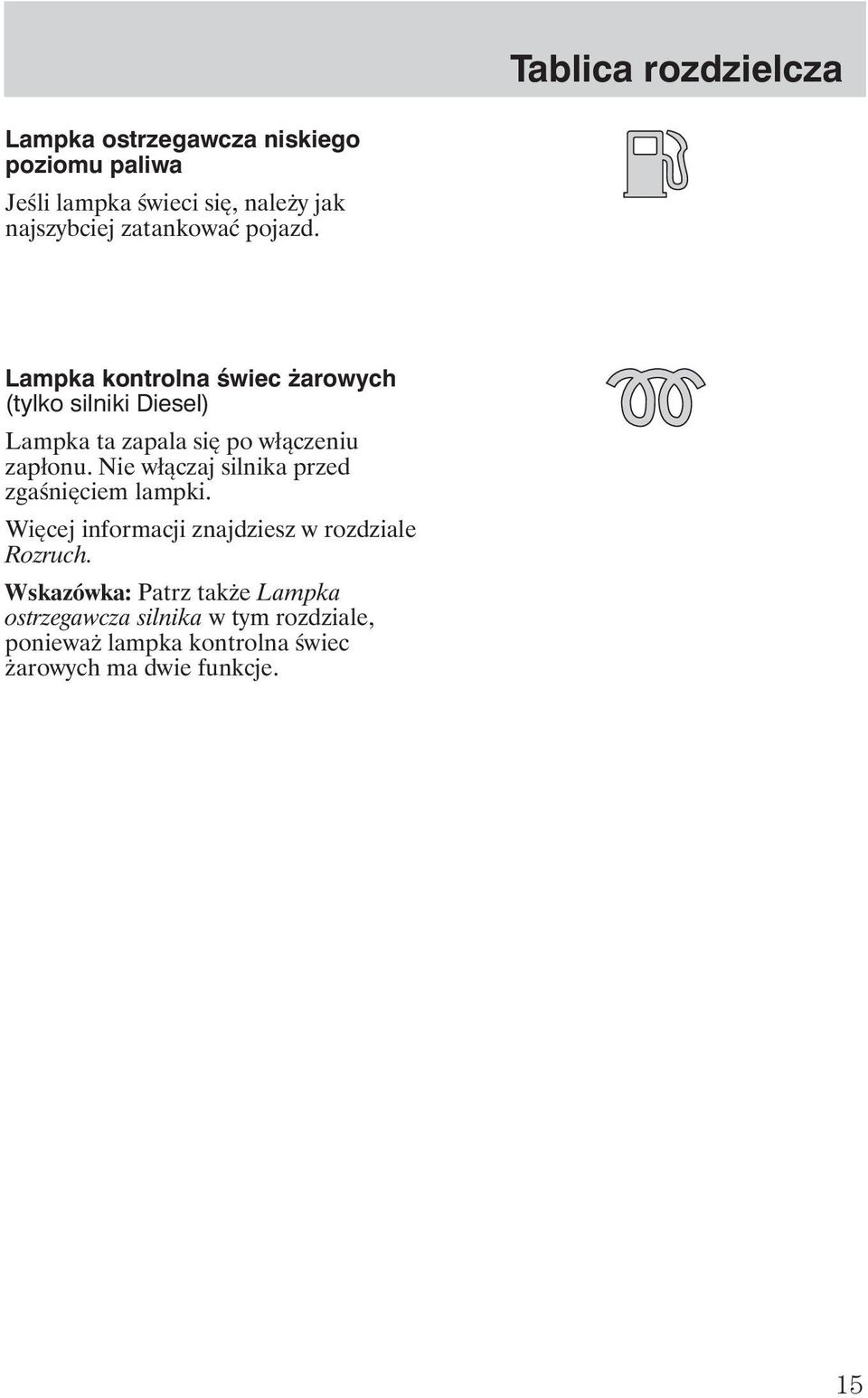 Lampka kontrolna świec arowych (tylko silniki Diesel) Lampka ta zapala się po włączeniu zapłonu.