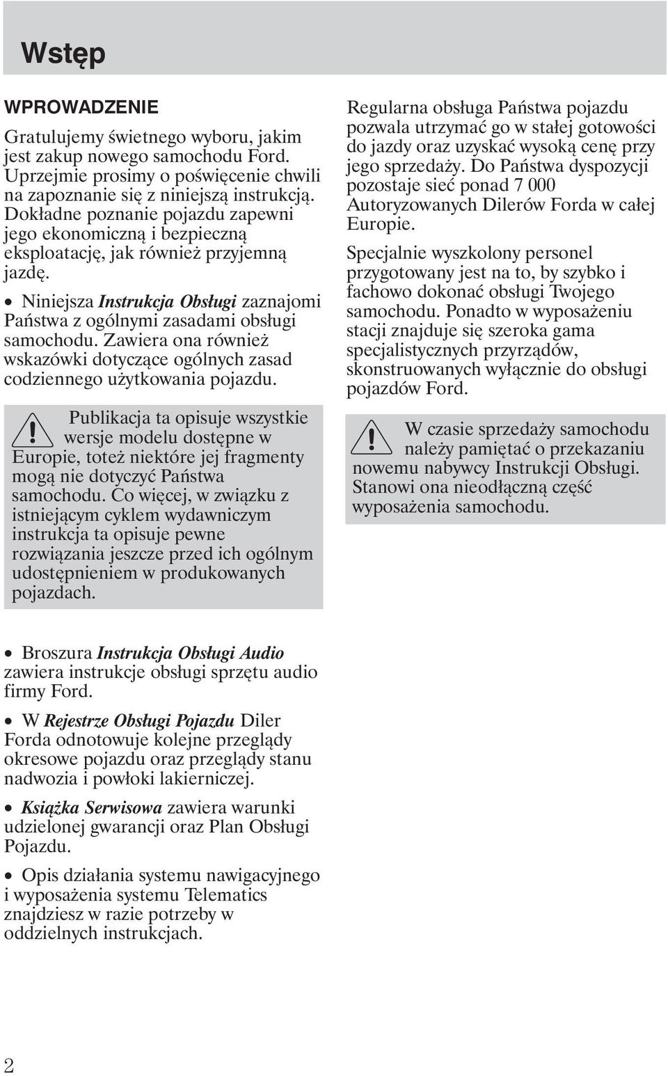 Zawiera ona równie wskazówki dotyczące ogólnych zasad codziennego u ytkowania pojazdu.