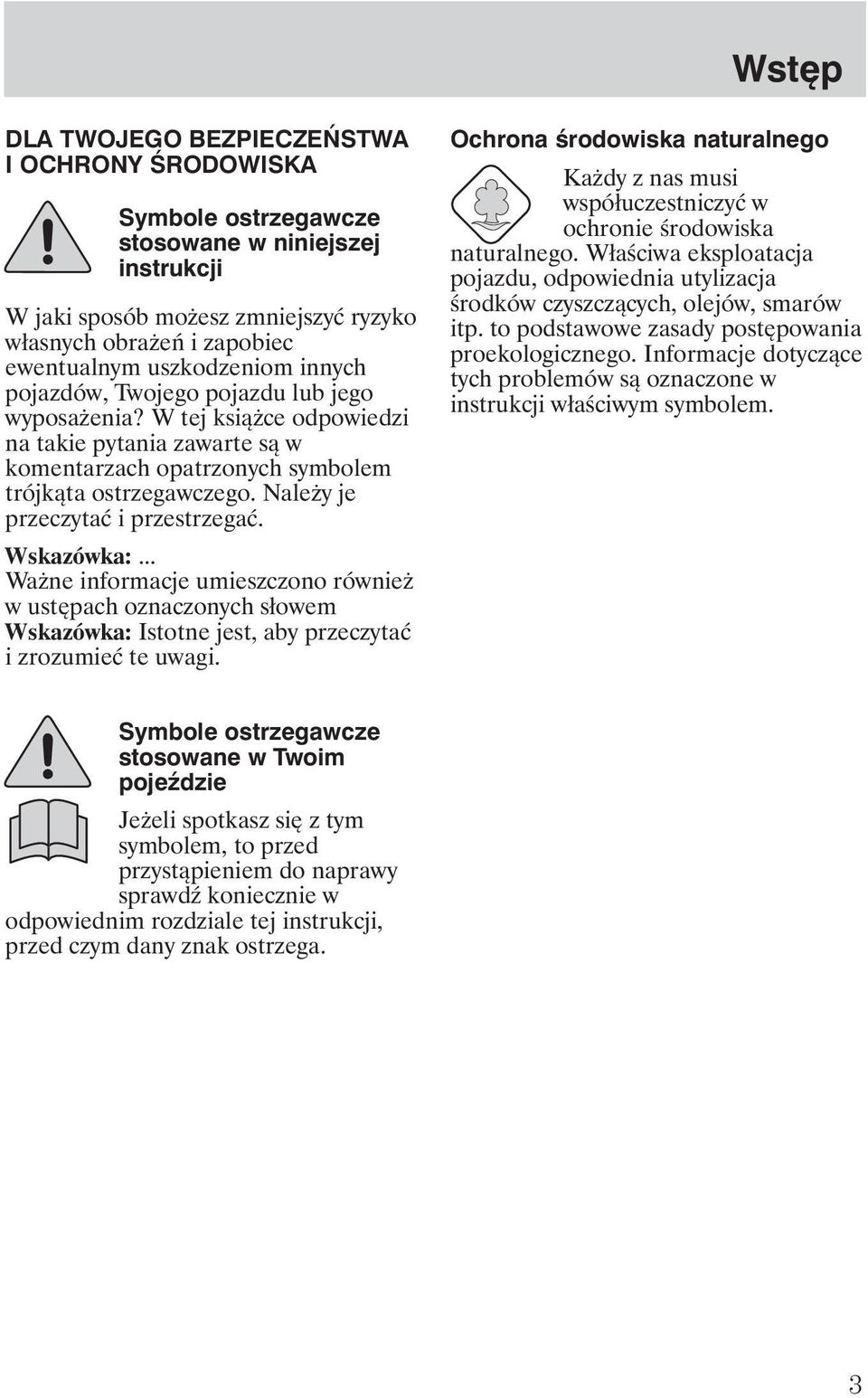 Nale y je przeczytać i przestrzegać. Wskazówka:... Wa ne informacje umieszczono równie w ustępach oznaczonych słowem Wskazówka: Istotne jest, aby przeczytać i zrozumieć te uwagi.