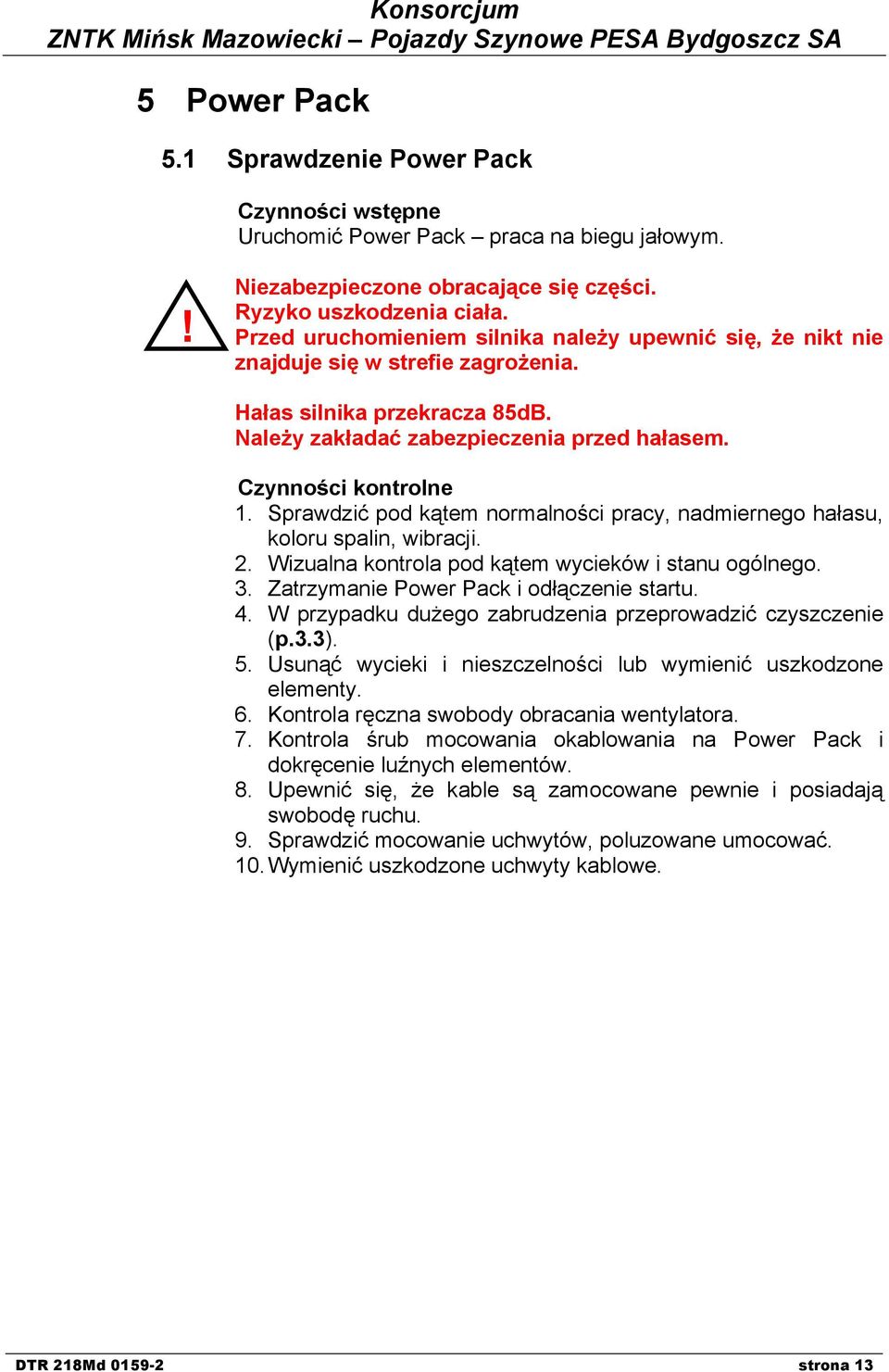 Sprawdzić pod kątem normalności pracy, nadmiernego hałasu, koloru spalin, wibracji. 2. Wizualna kontrola pod kątem wycieków i stanu ogólnego. 3. Zatrzymanie Power Pack i odłączenie startu. 4.