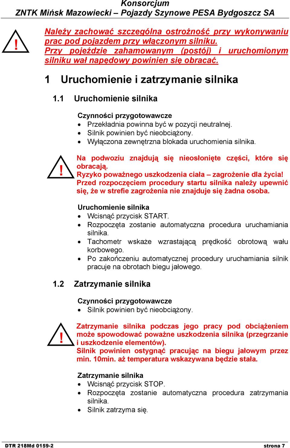 Wyłączona zewnętrzna blokada uruchomienia silnika.! Na podwoziu znajdują się nieosłonięte części, które się obracają. Ryzyko poważnego uszkodzenia ciała zagrożenie dla życia!