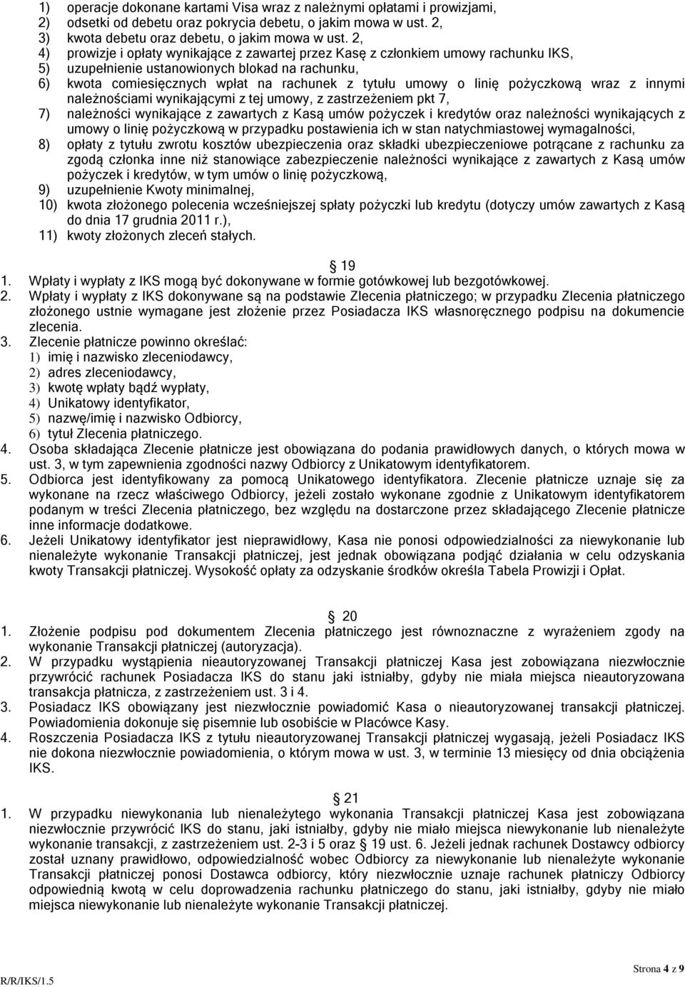 linię pożyczkową wraz z innymi należnościami wynikającymi z tej umowy, z zastrzeżeniem pkt 7, 7) należności wynikające z zawartych z Kasą umów pożyczek i kredytów oraz należności wynikających z umowy