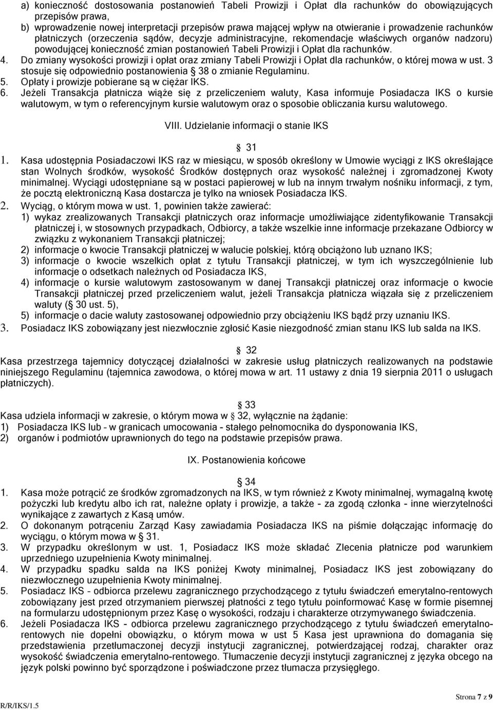 4. Do zmiany wysokości prowizji i opłat oraz zmiany Tabeli Prowizji i Opłat dla rachunków, o której mowa w ust. 3 stosuje się odpowiednio postanowienia 38 o zmianie Regulaminu. 5.