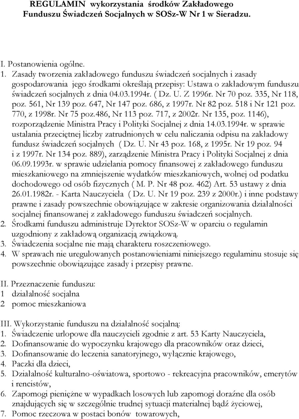 Zasady tworzenia zakładowego funduszu świadczeń socjalnych i zasady gospodarowania jego środkami określają przepisy: Ustawa o zakładowym funduszu świadczeń socjalnych z dnia 04.03.1994r. ( Dz. U. Z 1996r.