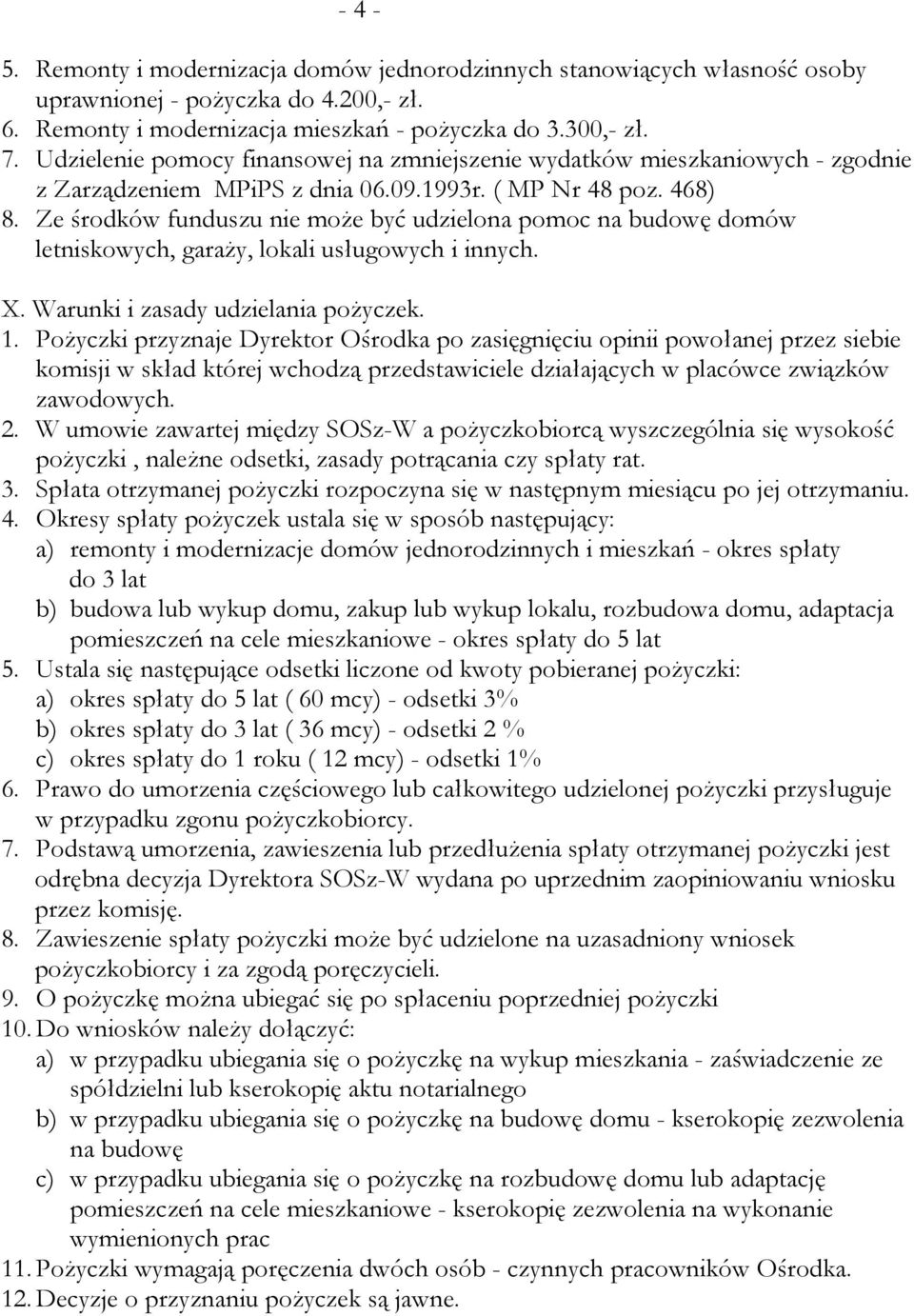 Ze środków funduszu nie może być udzielona pomoc na budowę domów letniskowych, garaży, lokali usługowych i innych. X. Warunki i zasady udzielania pożyczek. 1.
