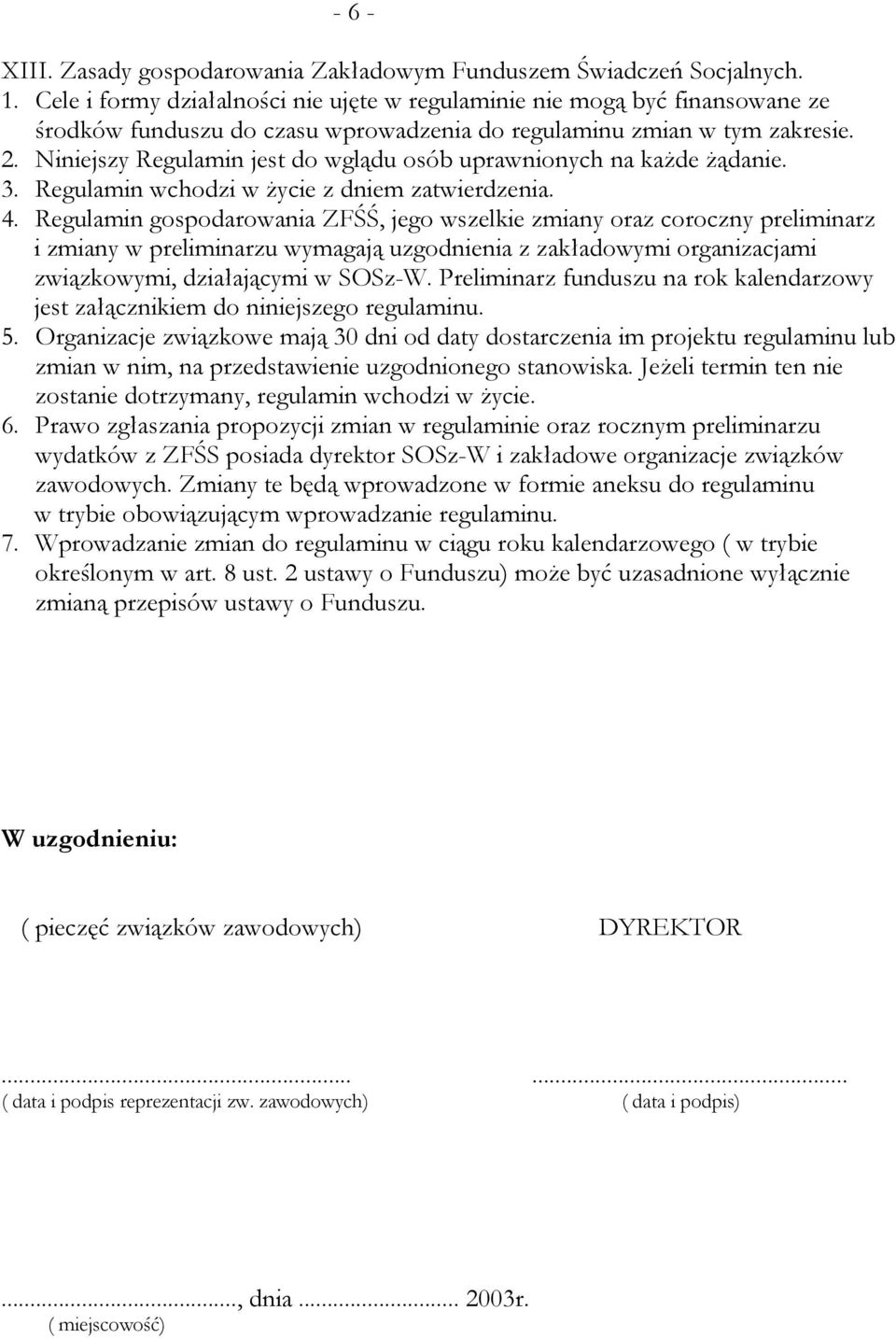 Niniejszy Regulamin jest do wglądu osób uprawnionych na każde żądanie. 3. Regulamin wchodzi w życie z dniem zatwierdzenia. 4.
