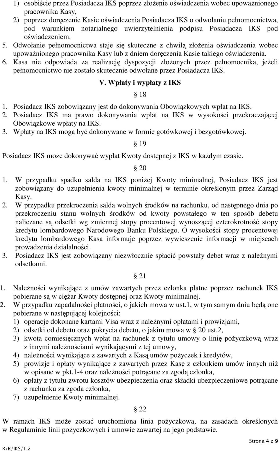 Odwołanie pełnomocnictwa staje się skuteczne z chwilą złożenia oświadczenia wobec upoważnionego pracownika Kasy lub z dniem doręczenia Kasie takiego oświadczenia. 6.