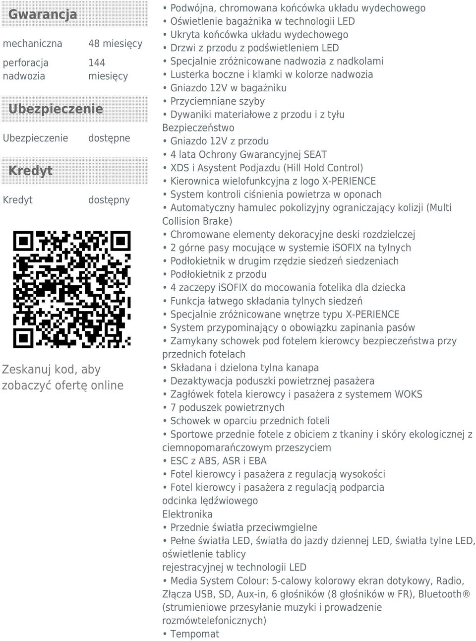 w kolorze nadwozia Gniazdo 12V w bagażniku Przyciemniane szyby Dywaniki materiałowe z przodu i z tyłu Bezpieczeństwo Gniazdo 12V z przodu 4 lata Ochrony Gwarancyjnej SEAT XDS i Asystent Podjazdu