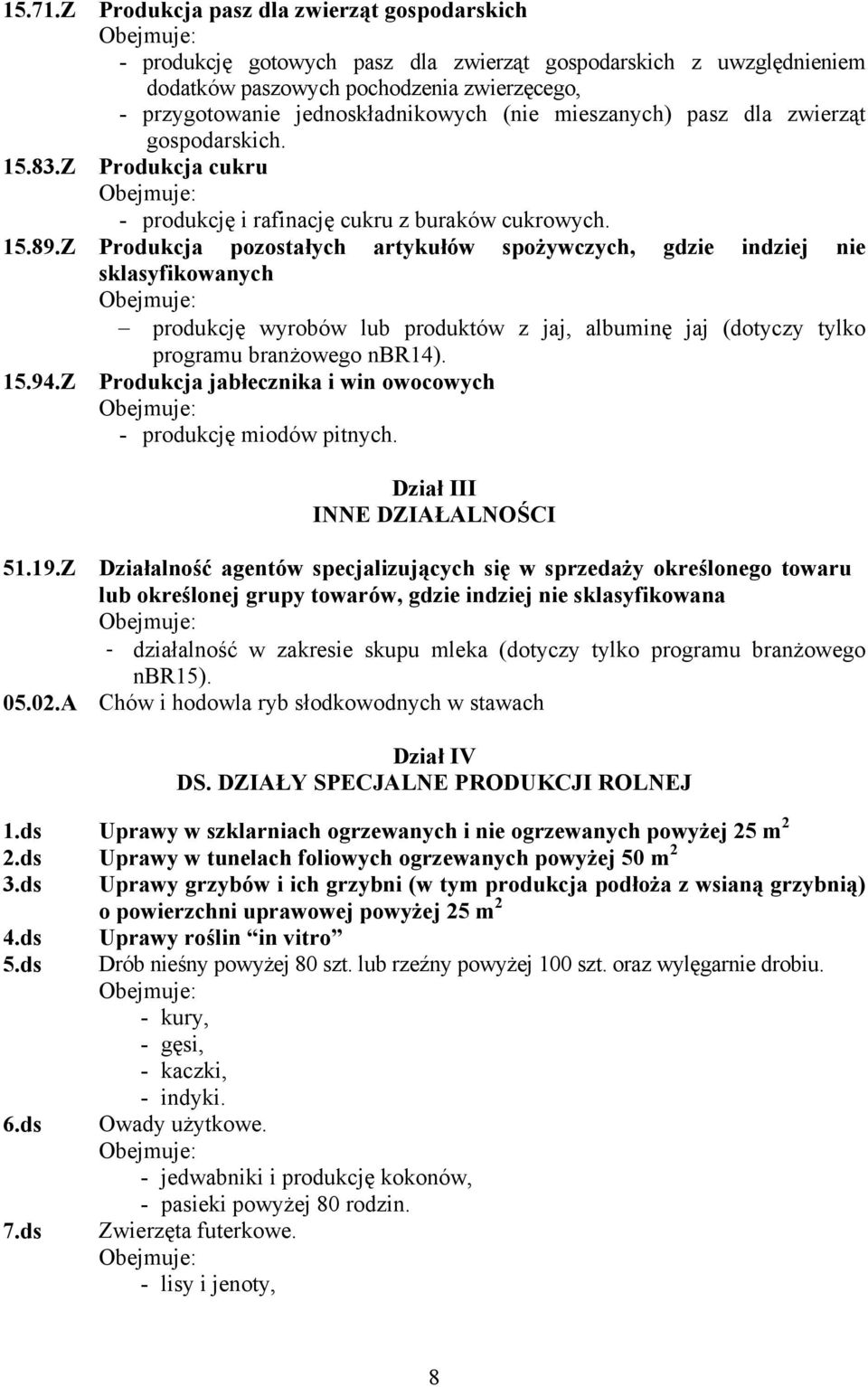 jednoskładnikowych (nie mieszanych) pasz dla zwierząt gospodarskich. 15.83.Z Produkcja cukru Obejmuje: - produkcję i rafinację cukru z buraków cukrowych. 15.89.
