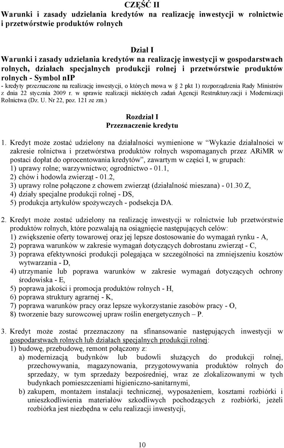 Rady Ministrów z dnia 22 stycznia 2009 r. w sprawie realizacji niektórych zadań Agencji Restrukturyzacji i Modernizacji Rolnictwa (Dz. U. Nr 22, poz. 121 ze zm.) Rozdział I Przeznaczenie kredytu 1.
