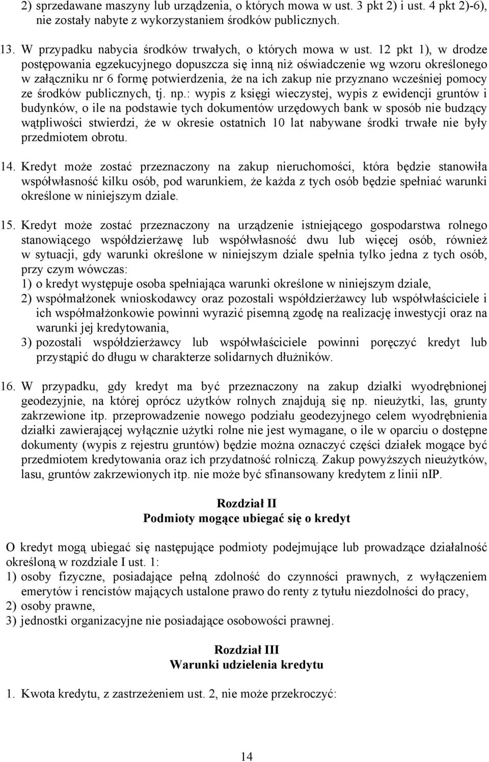 12 pkt 1), w drodze postępowania egzekucyjnego dopuszcza się inną niż oświadczenie wg wzoru określonego w załączniku nr 6 formę potwierdzenia, że na ich zakup nie przyznano wcześniej pomocy ze