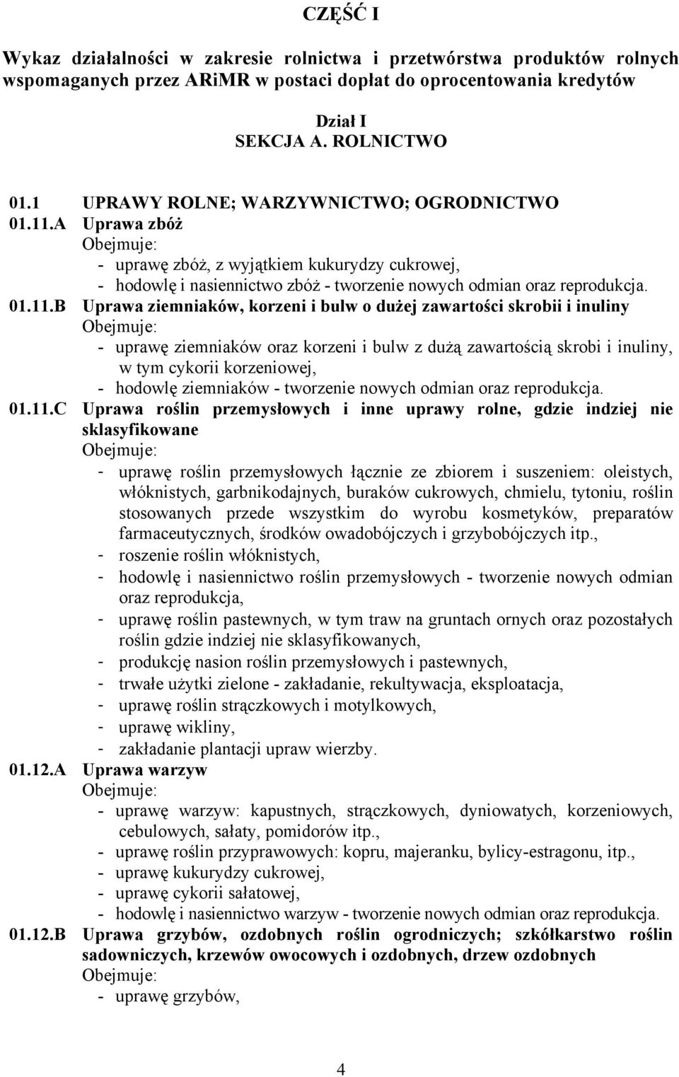 A Uprawa zbóż Obejmuje: - uprawę zbóż, z wyjątkiem kukurydzy cukrowej, - hodowlę i nasiennictwo zbóż - tworzenie nowych odmian oraz reprodukcja. 01.11.