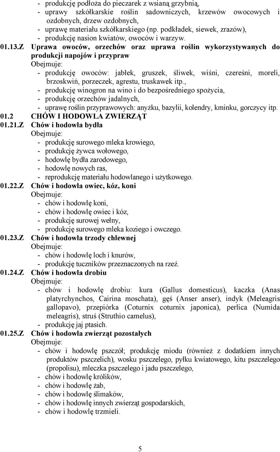 Z Uprawa owoców, orzechów oraz uprawa roślin wykorzystywanych do produkcji napojów i przypraw Obejmuje: - produkcję owoców: jabłek, gruszek, śliwek, wiśni, czereśni, moreli, brzoskwiń, porzeczek,