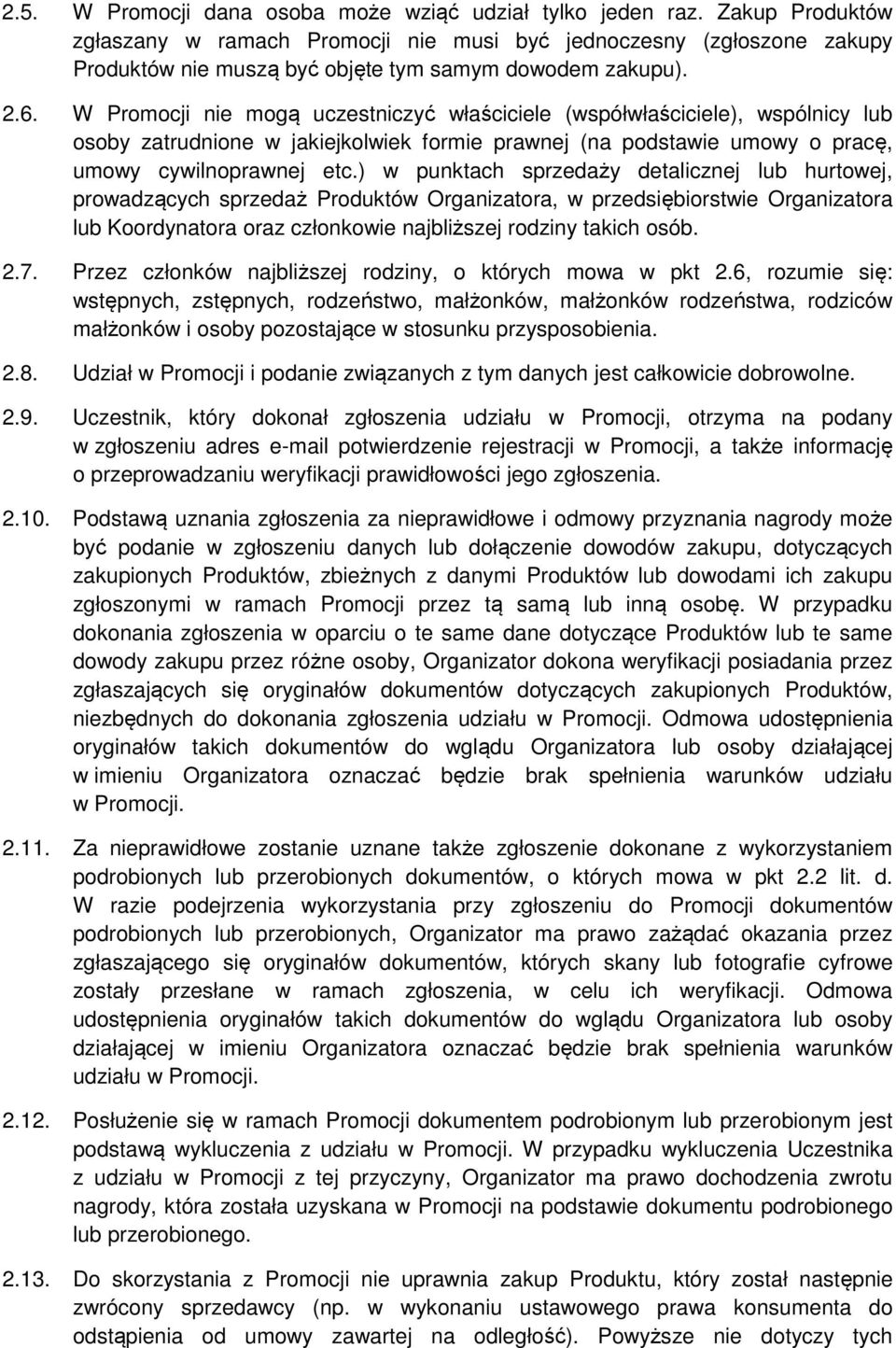 W Promocji nie mogą uczestniczyć właściciele (współwłaściciele), wspólnicy lub osoby zatrudnione w jakiejkolwiek formie prawnej (na podstawie umowy o pracę, umowy cywilnoprawnej etc.