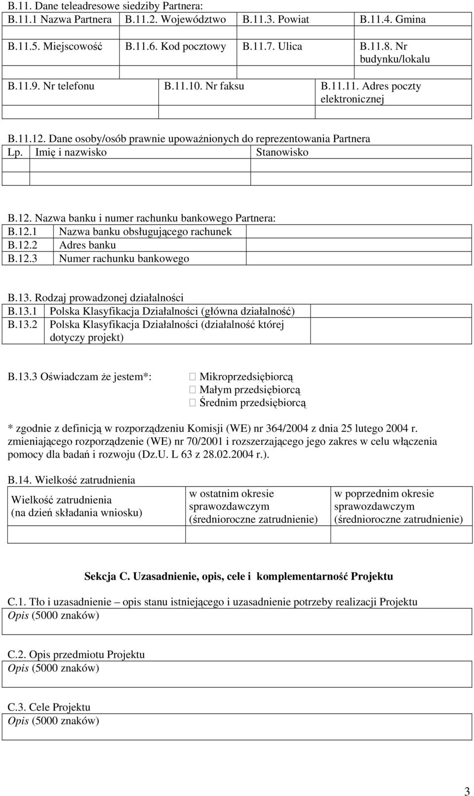 12.1 Nazwa banku obsługującego rachunek B.12.2 Adres banku B.12.3 Numer rachunku bankowego B.13. Rodzaj prowadzonej działalności B.13.1 Polska Klasyfikacja Działalności (główna działalność) B.13.2 Polska Klasyfikacja Działalności (działalność której dotyczy projekt) B.