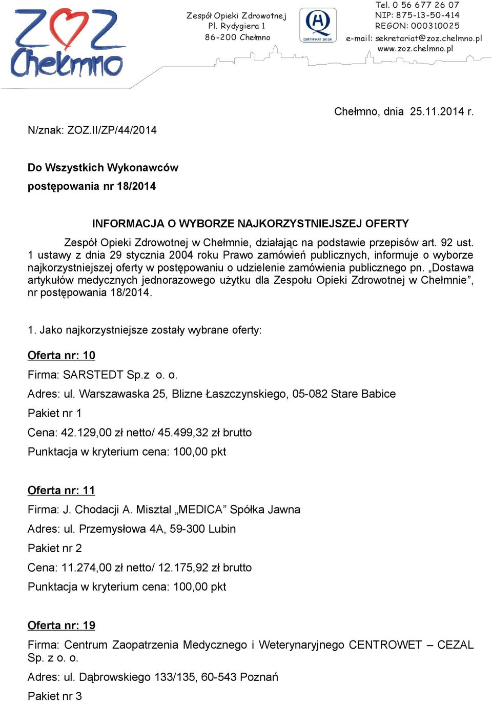Do Wszystkich Wykonawców postępowania nr 18/2014 INFORMACJA O WYBORZE NAJKORZYSTNIEJSZEJ OFERTY Zespół Opieki Zdrowotnej w Chełmnie, działając na podstawie przepisów art. 92 ust.