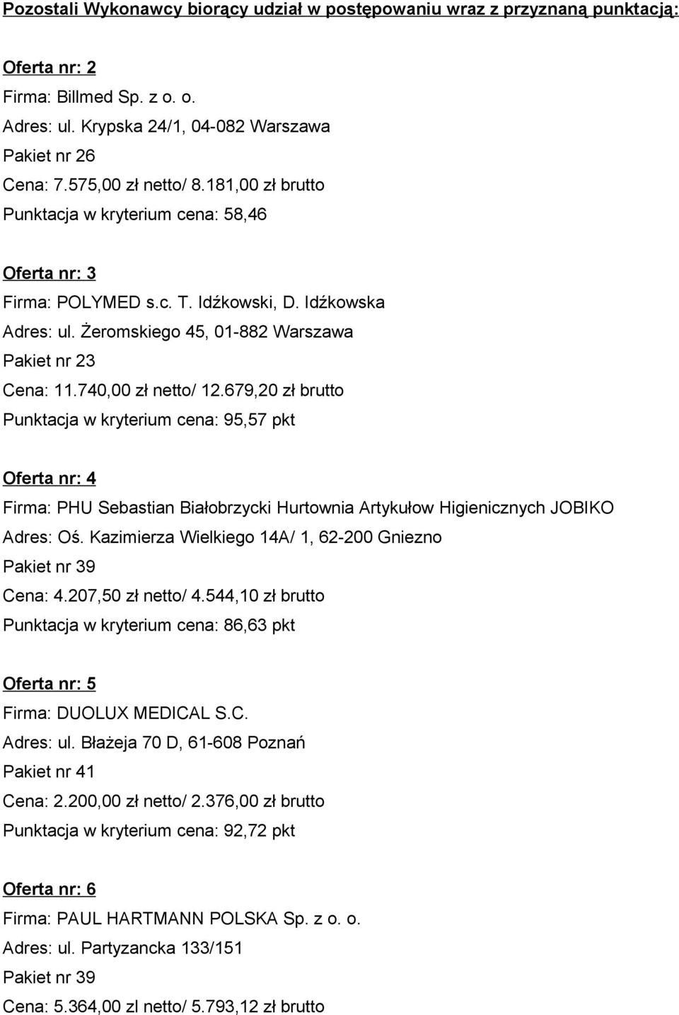 679,20 zł brutto Punktacja w kryterium cena: 95,57 pkt Oferta nr: 4 Firma: PHU Sebastian Białobrzycki Hurtownia Artykułow Higienicznych JOBIKO Adres: Oś.