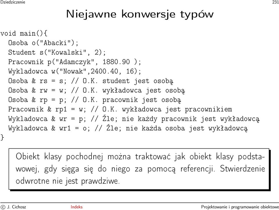 K. wykładowca jest pracownikiem Wykladowca & wr = p; // Źle; nie każdy pracownik jest wykładowcą Wykladowca & wr1 = o; // Źle; nie każda osoba jest wykładowcą }