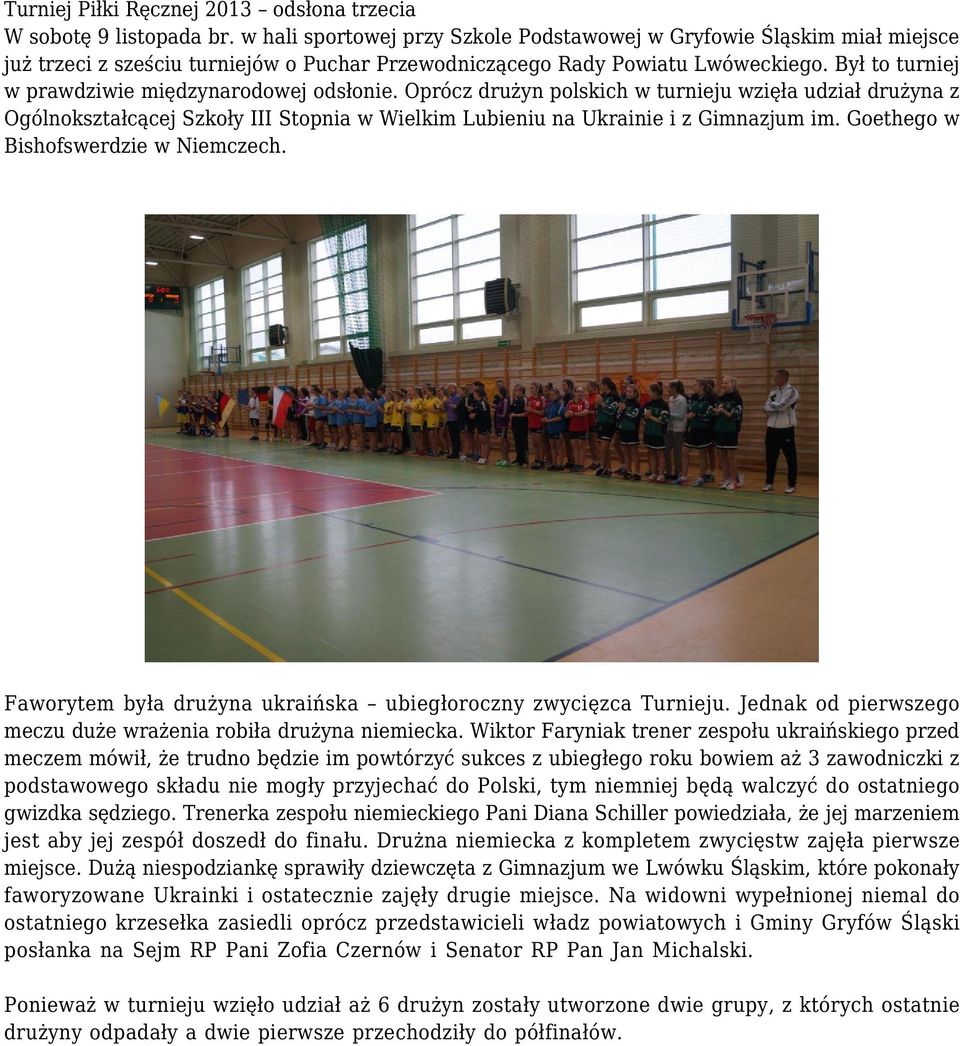 Był to turniej w prawdziwie międzynarodowej odsłonie. Oprócz drużyn polskich w turnieju wzięła udział drużyna z Ogólnokształcącej Szkoły III Stopnia w Wielkim Lubieniu na Ukrainie i z Gimnazjum im.
