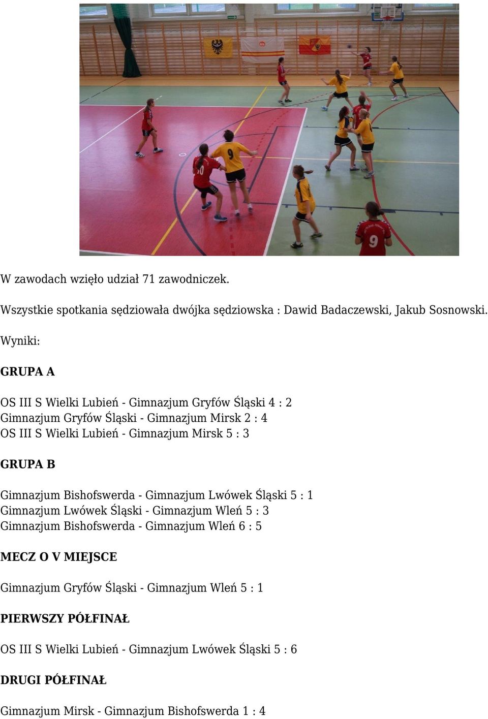 : 3 GRUPA B Gimnazjum Bishofswerda - Gimnazjum Lwówek Śląski 5 : 1 Gimnazjum Lwówek Śląski - Gimnazjum Wleń 5 : 3 Gimnazjum Bishofswerda - Gimnazjum Wleń 6 : 5