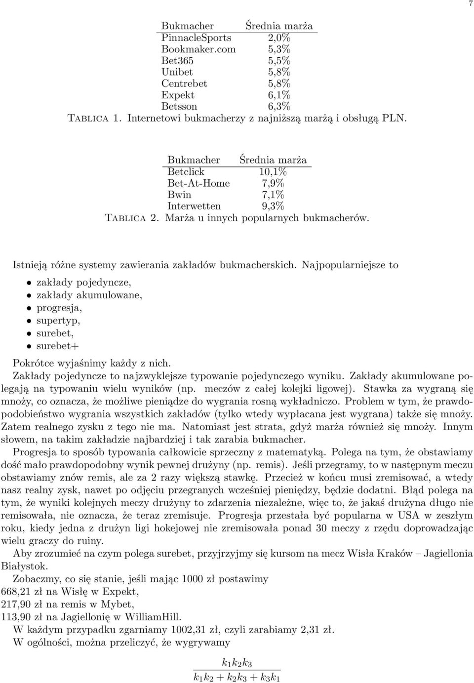 Najpopularniejsze to zakłady pojedyncze, zakłady akumulowane, progresja, supertyp, surebet, surebet+ Pokrótce wyjaśnimy każdy z nich. Zakłady pojedyncze to najzwyklejsze typowanie pojedynczego wyniku.