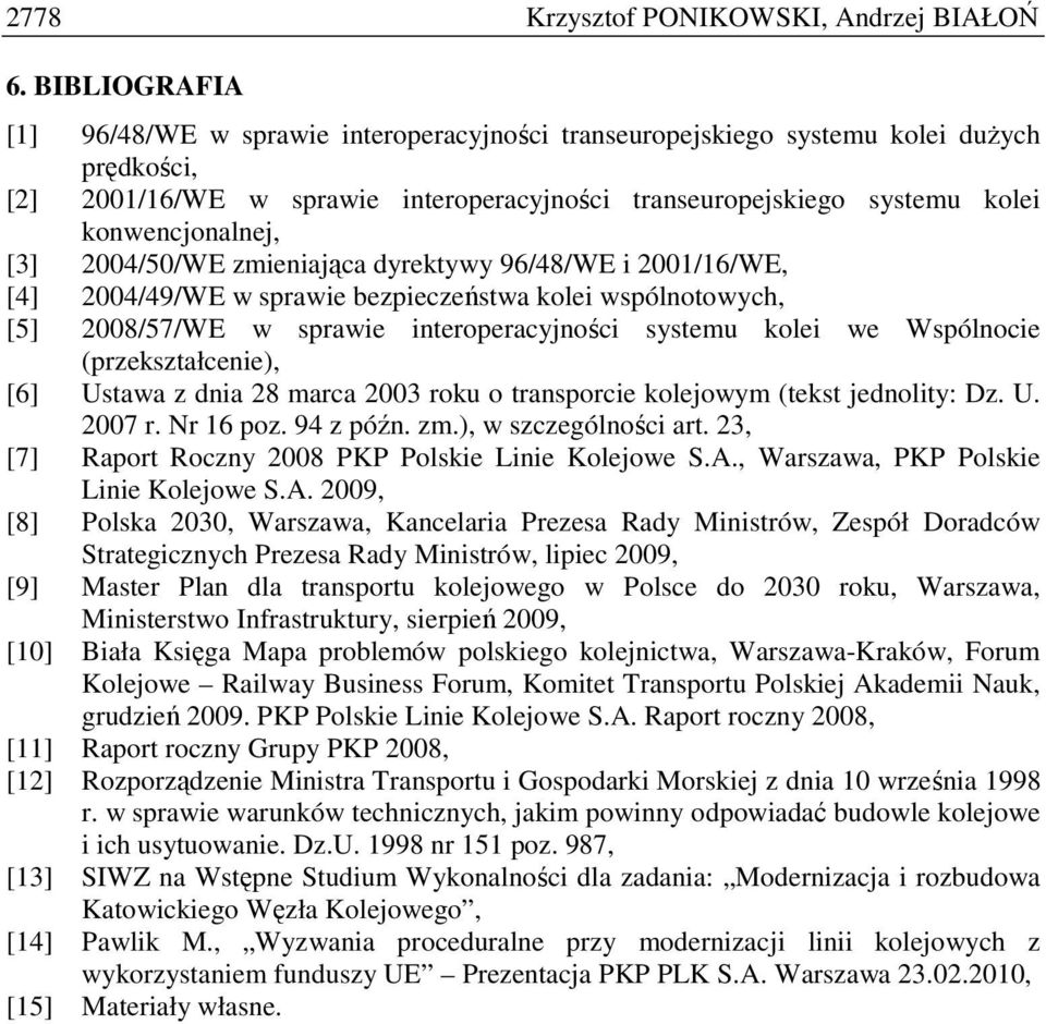 [3] 2004/50/WE zmieniająca dyrektywy 96/48/WE i 2001/16/WE, [4] 2004/49/WE w sprawie bezpieczeństwa kolei wspólnotowych, [5] 2008/57/WE w sprawie interoperacyjności systemu kolei we Wspólnocie