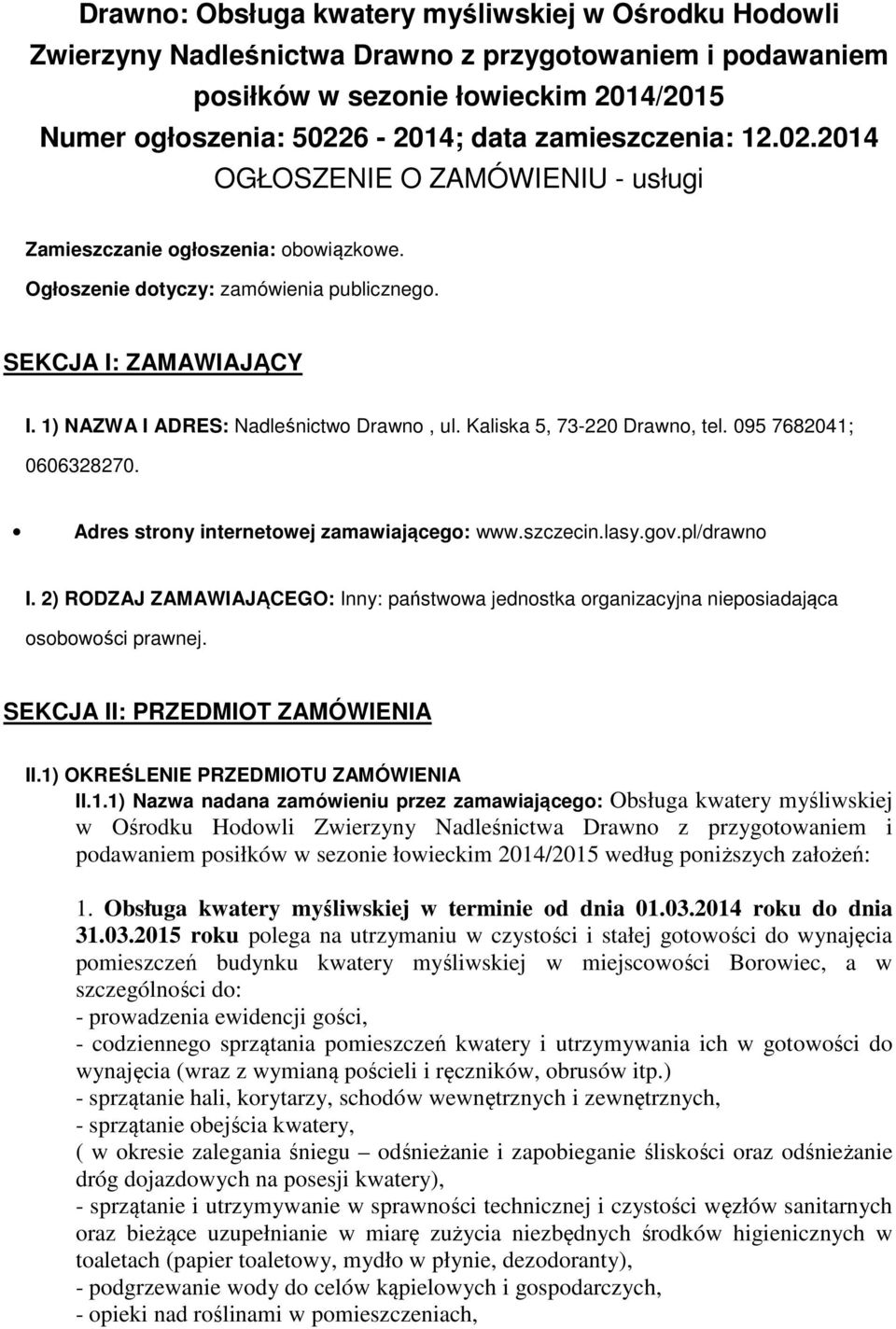 1) NAZWA I ADRES: Nadleśnictw Drawn, ul. Kaliska 5, 73-220 Drawn, tel. 095 7682041; 0606328270. Adres strny internetwej zamawiająceg: www.szczecin.lasy.gv.pl/drawn I.