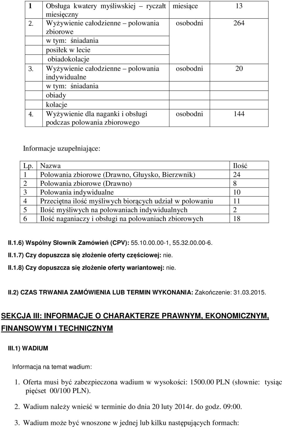 Nazwa Ilść 1 Plwania zbirwe (Drawn, Głuysk, Bierzwnik) 24 2 Plwania zbirwe (Drawn) 8 3 Plwania indywidualne 10 4 Przeciętna ilść myśliwych birących udział w plwaniu 11 5 Ilść myśliwych na plwaniach