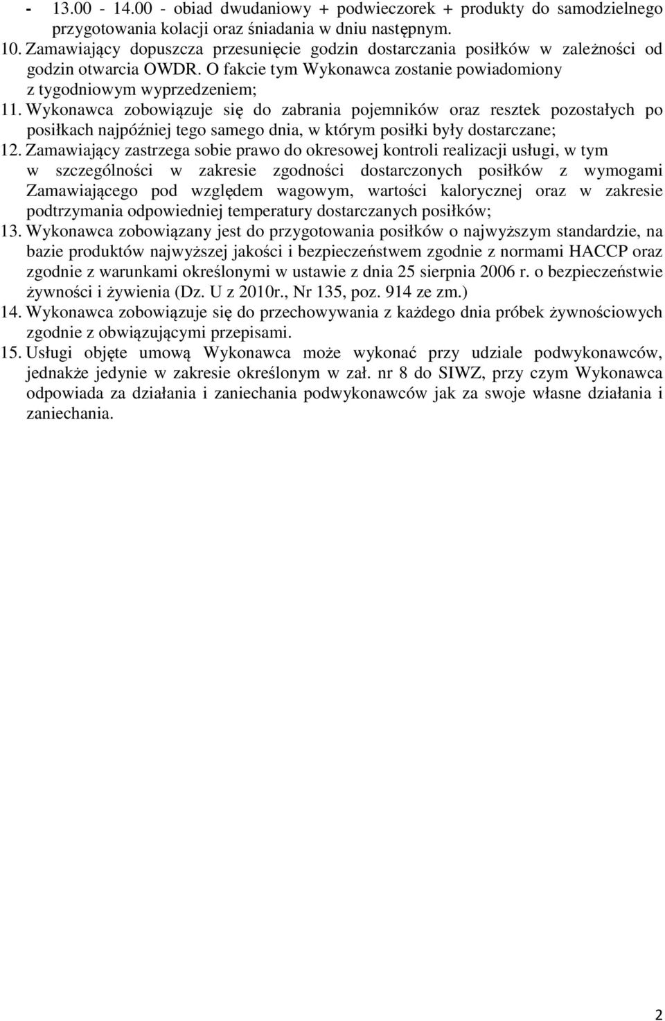 Wykonawca zobowiązuje się do zabrania pojemników oraz resztek pozostałych po posiłkach najpóźniej tego samego dnia, w którym posiłki były dostarczane; 12.