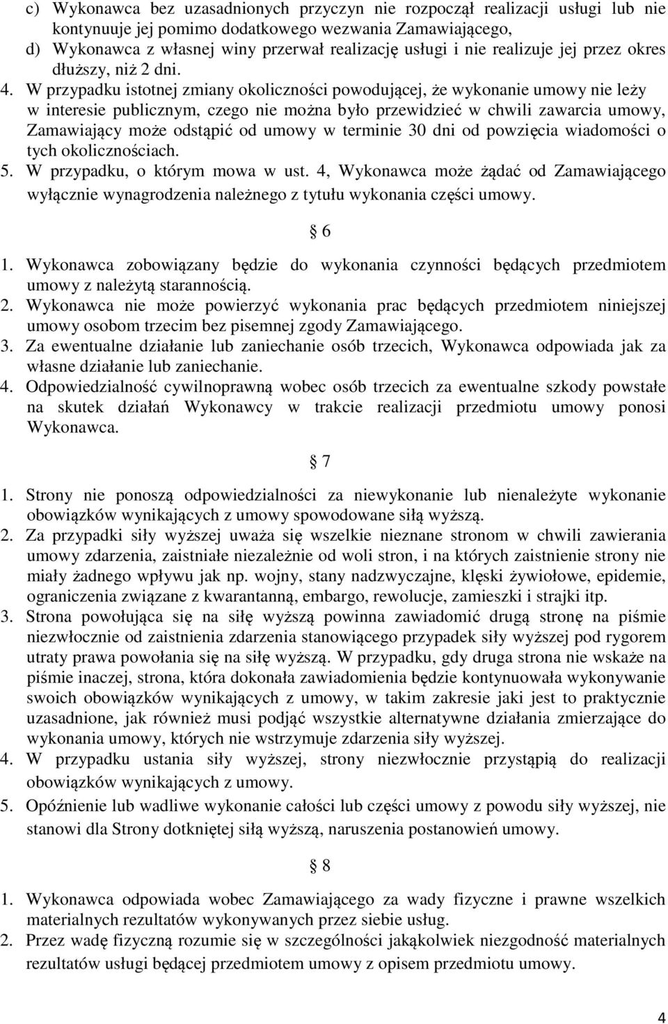 W przypadku istotnej zmiany okoliczności powodującej, że wykonanie umowy nie leży w interesie publicznym, czego nie można było przewidzieć w chwili zawarcia umowy, Zamawiający może odstąpić od umowy