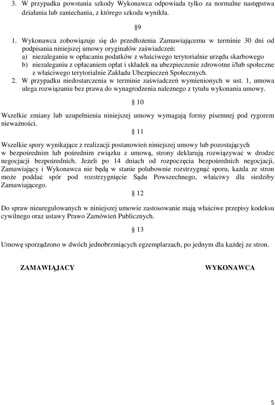 skarbowego b) niezaleganiu z opłacaniem opłat i składek na ubezpieczenie zdrowotne i/lub społeczne z właściwego terytorialnie Zakładu Ubezpieczeń Społecznych. 2.