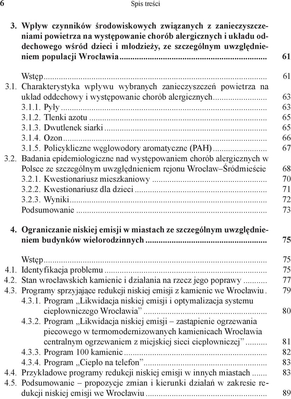 Wrocławia... 61 Wstęp... 61 3.1. Charakterystyka wpływu wybranych zanieczyszczeń powietrza na układ oddechowy i występowanie chorób alergicznych... 63 3.1.1. Pyły... 63 3.1.2. Tlenki azotu... 65 3.1.3. Dwutlenek siarki.