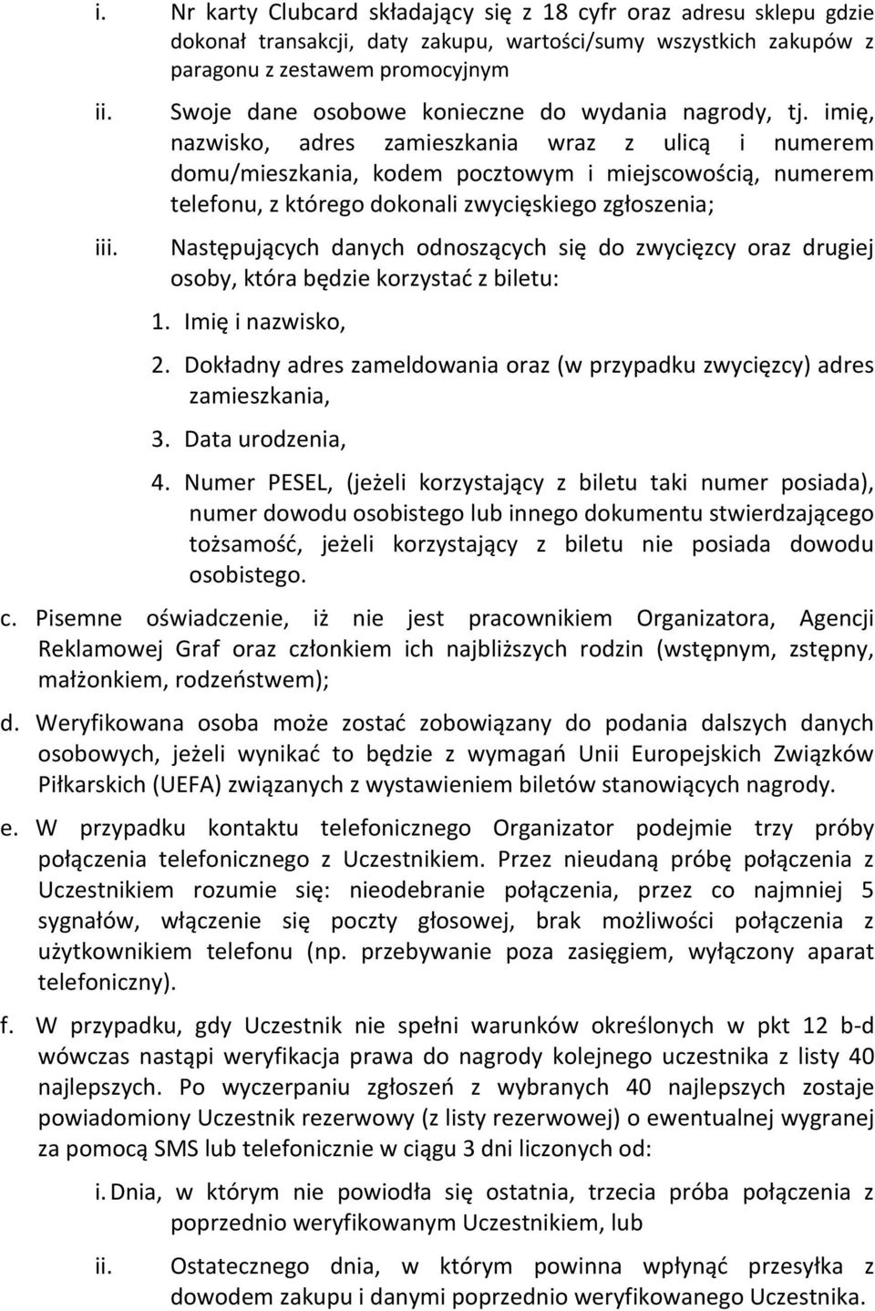 imię, nazwisko, adres zamieszkania wraz z ulicą i numerem domu/mieszkania, kodem pocztowym i miejscowością, numerem telefonu, z którego dokonali zwycięskiego zgłoszenia; Następujących danych