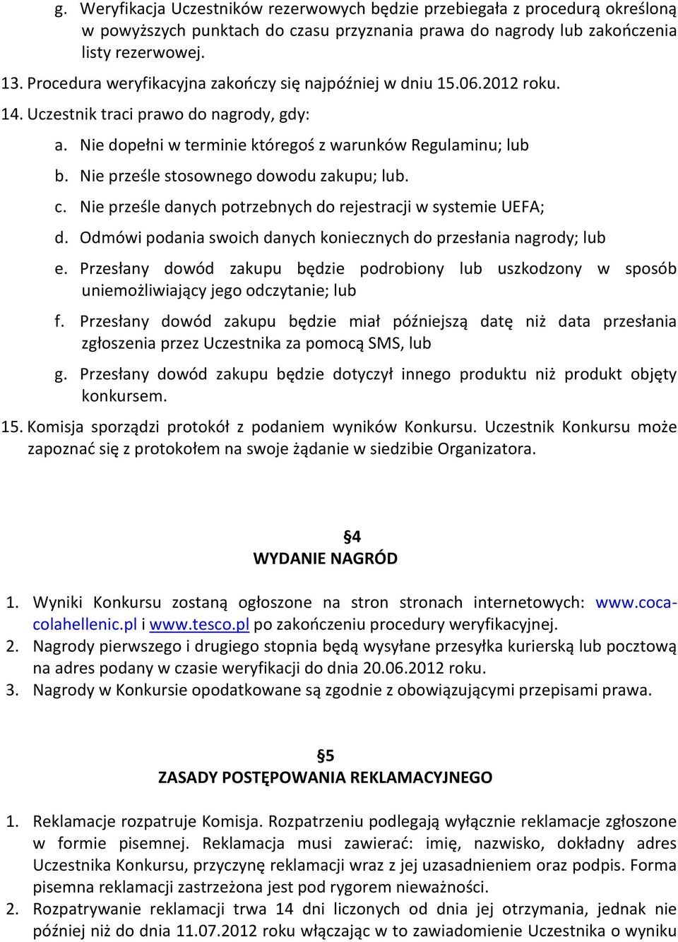 Nie prześle stosownego dowodu zakupu; lub. c. Nie prześle danych potrzebnych do rejestracji w systemie UEFA; d. Odmówi podania swoich danych koniecznych do przesłania nagrody; lub e.