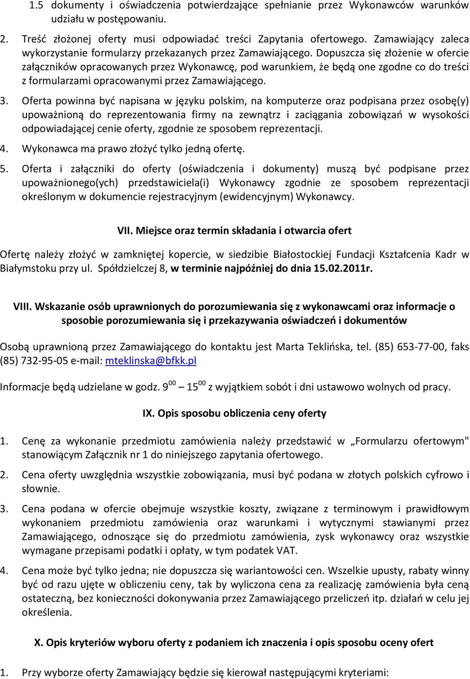 Dopuszcza się złożenie w ofercie załączników opracowanych przez Wykonawcę, pod warunkiem, że będą one zgodne co do treści z formularzami opracowanymi przez Zamawiającego. 3.