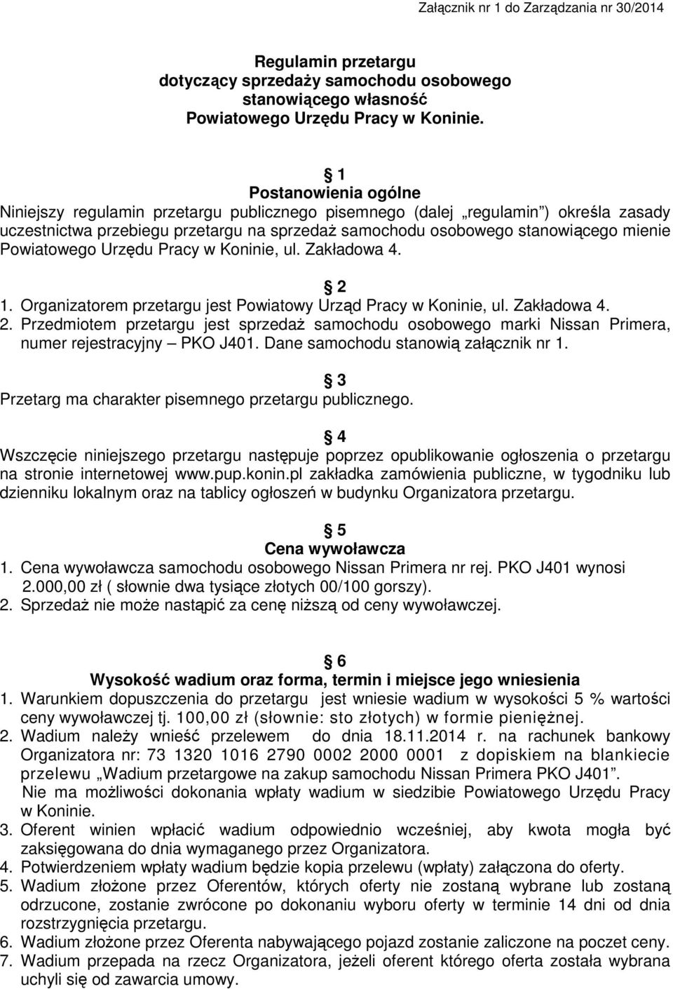 Powiatowego Urzędu Pracy w Koninie, ul. Zakładowa 4. 2 1. Organizatorem przetargu jest Powiatowy Urząd Pracy w Koninie, ul. Zakładowa 4. 2. Przedmiotem przetargu jest sprzedaŝ samochodu osobowego marki Nissan Primera, numer rejestracyjny PKO J401.