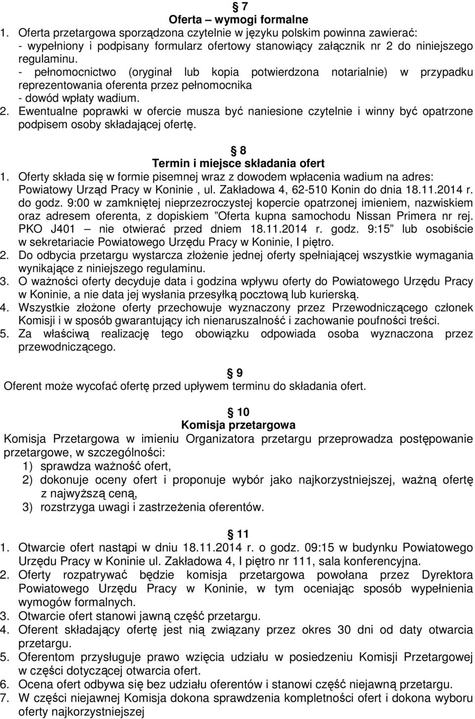 Ewentualne poprawki w ofercie musza być naniesione czytelnie i winny być opatrzone podpisem osoby składającej ofertę. 8 Termin i miejsce składania ofert 1.
