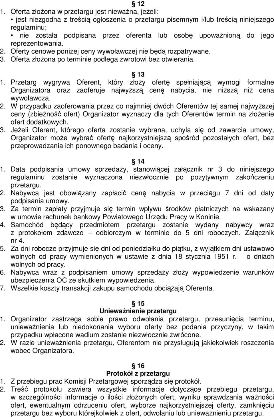 Przetarg wygrywa Oferent, który złoŝy ofertę spełniającą wymogi formalne Organizatora oraz zaoferuje najwyŝszą cenę nabycia, nie niŝszą niŝ cena wywoławcza. 2.