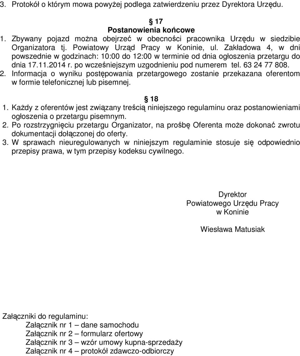 po wcześniejszym uzgodnieniu pod numerem tel. 63 24 77 808. 2. Informacja o wyniku postępowania przetargowego zostanie przekazana oferentom w formie telefonicznej lub pisemnej. 18 1.