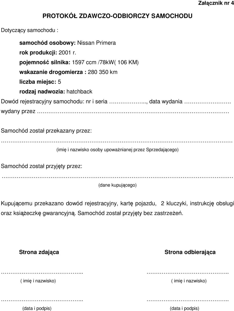 wydany przez Samochód został przekazany przez: (imię i nazwisko osoby upowaŝnianej przez Sprzedającego) Samochód został przyjęty przez: (dane kupującego) Kupującemu przekazano dowód