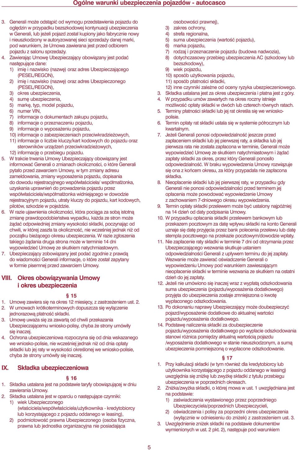 Zawierajàc Umow Ubezpieczajàcy obowiàzany jest podaç nast pujàce dane: 1) imi i nazwisko (nazw ) oraz adres Ubezpieczajàcego (PESEL/REGON), 2) imi i nazwisko (nazw ) oraz adres Ubezpieczonego
