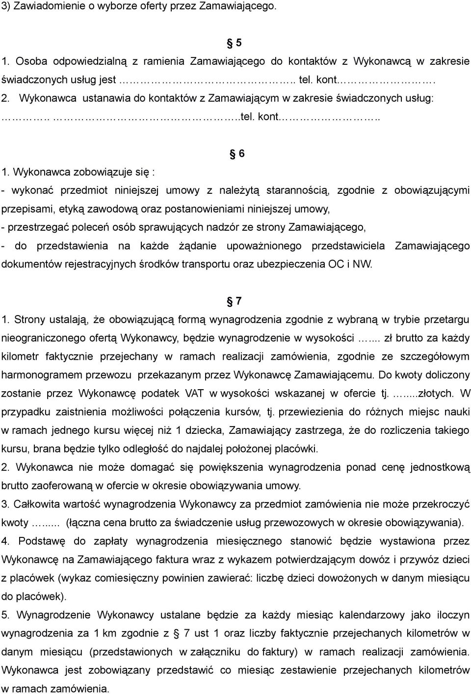 Wykonawca zobowiązuje się : - wykonać przedmiot niniejszej umowy z należytą starannością, zgodnie z obowiązującymi przepisami, etyką zawodową oraz postanowieniami niniejszej umowy, - przestrzegać