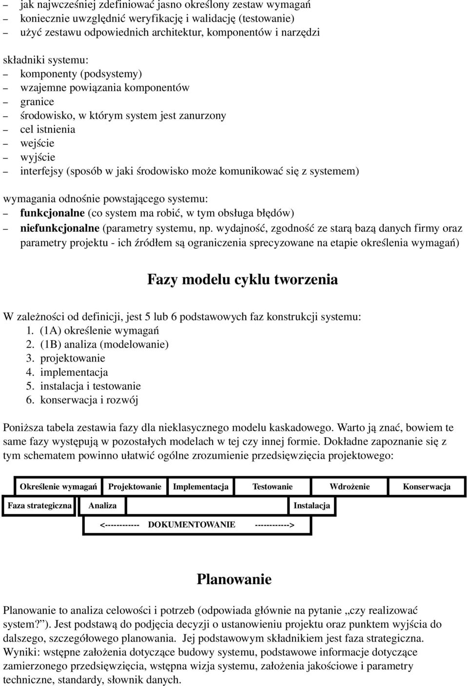 systemem) wymagania odnośnie powstającego systemu: funkcjonalne (co system ma robić, w tym obsługa błędów) niefunkcjonalne (parametry systemu, np.