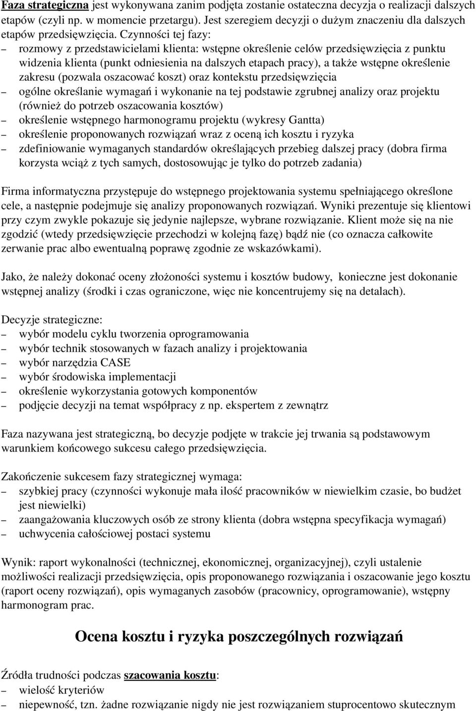 Czynności tej fazy: rozmowy z przedstawicielami klienta: wstępne określenie celów przedsięwzięcia z punktu widzenia klienta (punkt odniesienia na dalszych etapach pracy), a także wstępne określenie