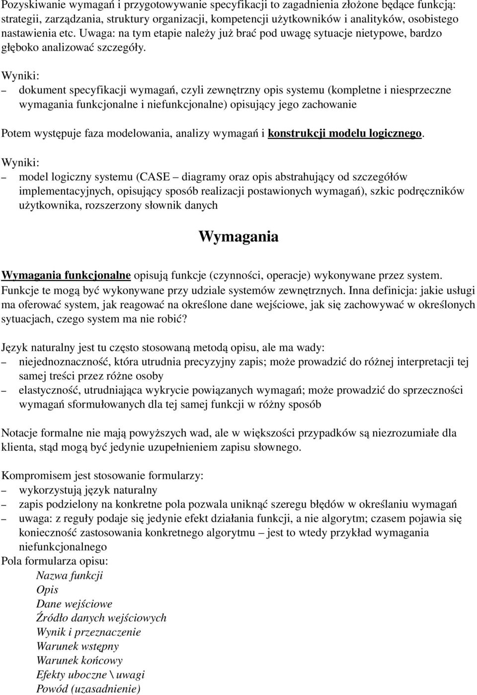 Wyniki: dokument specyfikacji wymagań, czyli zewnętrzny opis systemu (kompletne i niesprzeczne wymagania funkcjonalne i niefunkcjonalne) opisujący jego zachowanie Potem występuje faza modelowania,