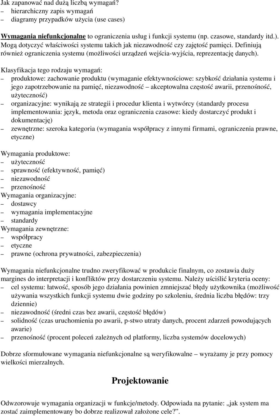 Klasyfikacja tego rodzaju wymagań: produktowe: zachowanie produktu (wymaganie efektywnościowe: szybkość działania systemu i jego zapotrzebowanie na pamięć, niezawodność akceptowalna częstość awarii,