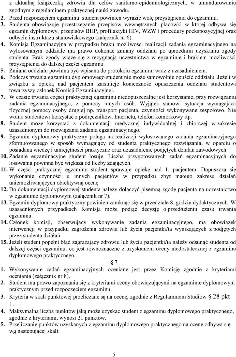 Studenta obowiązuje przestrzeganie przepisów wewnętrznych placówki w której odbywa się egzamin dyplomowy, przepisów BHP, profilaktyki HIV, WZW i procedury poekspozycyjnej oraz odbycie instruktażu