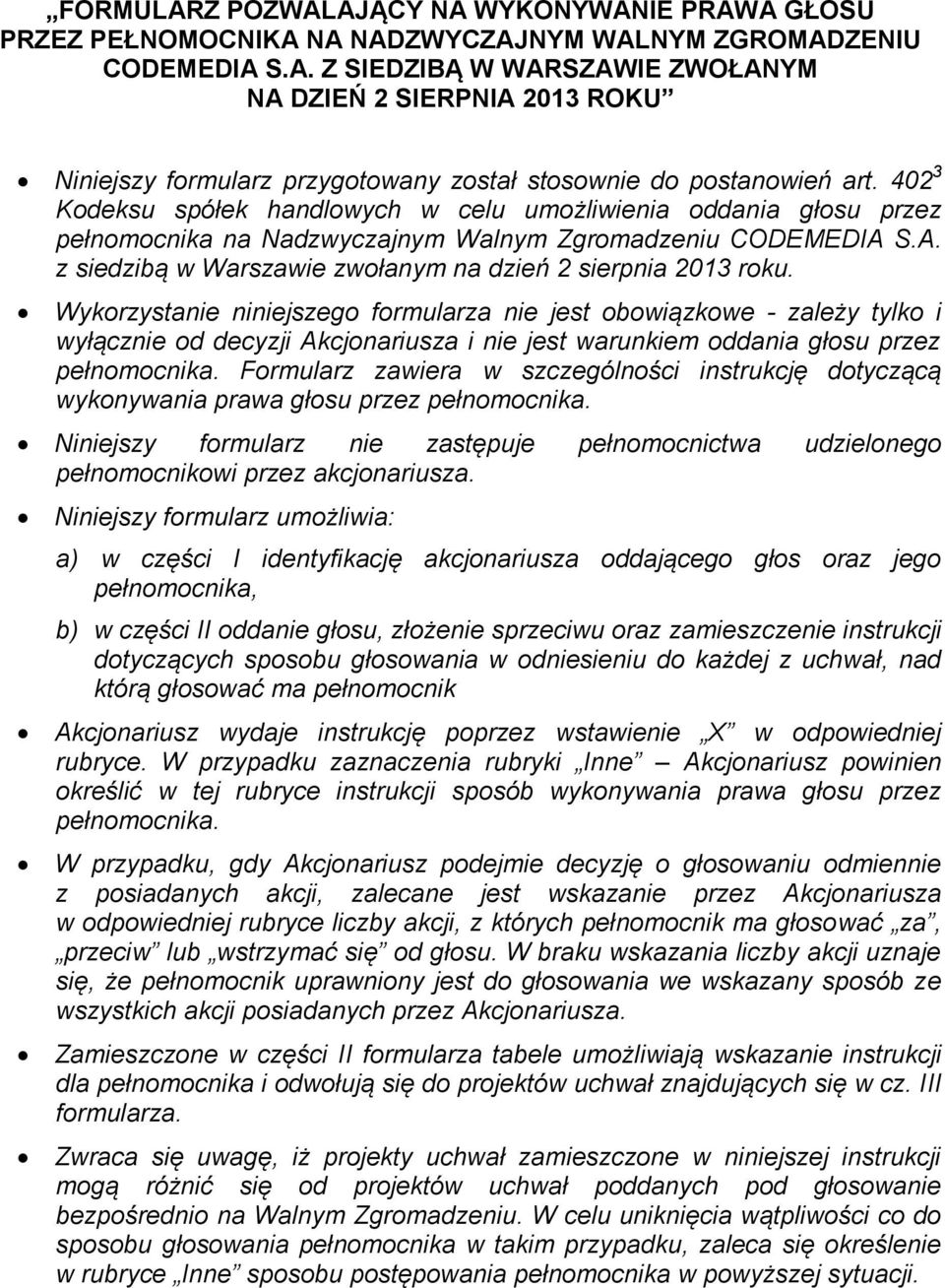 402 3 Kodeksu spółek handlowych w celu umożliwienia oddania głosu przez pełnomocnika na Nadzwyczajnym Walnym Zgromadzeniu z siedzibą w Warszawie zwołanym na dzień 2 sierpnia 2013 roku.