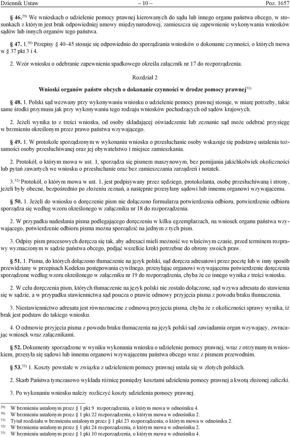 wykonywania wniosków sądów lub innych organów tego państwa. 47. 1. 30) Przepisy 40 45 stosuje się odpowiednio do sporządzania wniosków o dokonanie czynności, o których mowa w 37 pkt 3 i 4. 2.