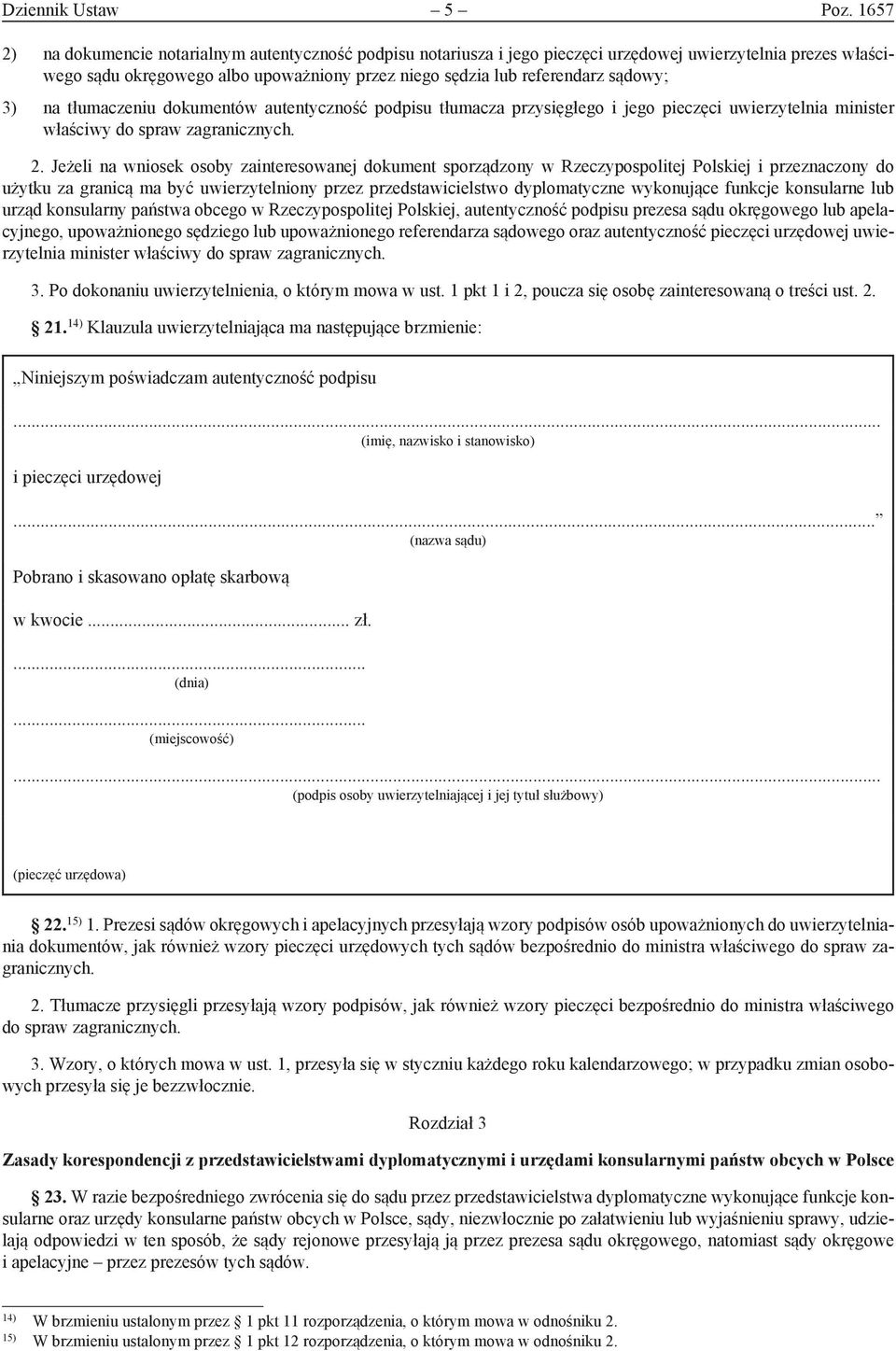 sądowy; 3) na tłumaczeniu dokumentów autentyczność podpisu tłumacza przysięgłego i jego pieczęci uwierzytelnia minister właściwy do spraw zagranicznych. 2.